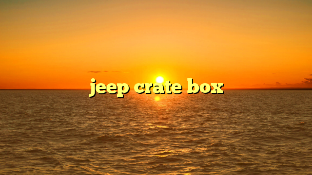 Uncrating Adventure: Where To Buy A Jeep In A Crate & Build Your Dream Off-Roader