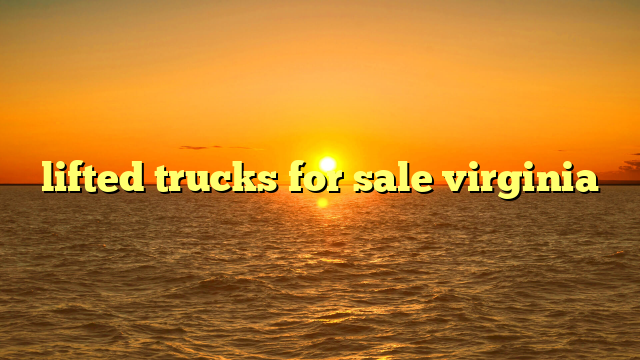 Unearthing Your Dream Ride: The Ultimate Guide to Lifted Trucks For Sale Virginia