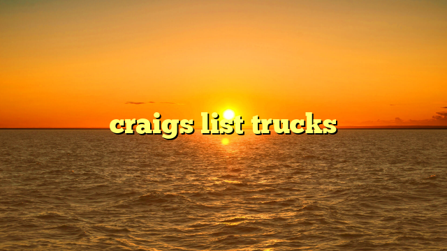 Your Ultimate Guide to Navigating Used Trucks Craigslist: Buy and Sell with Confidence